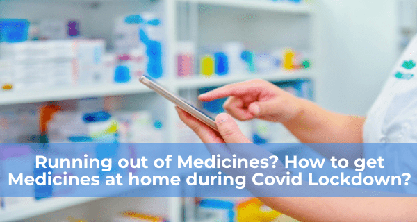 Running out of Medicines? How to get Medicines at home during Covid Lockdown?