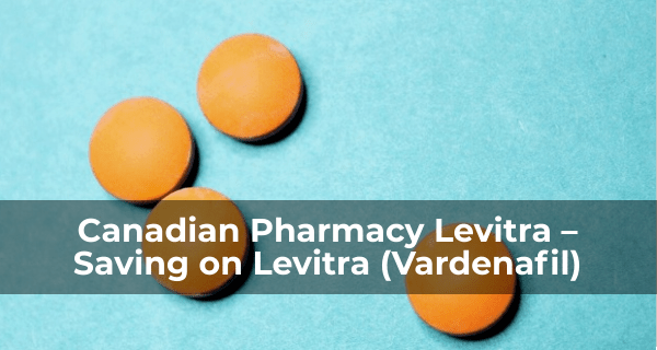 Canadian Pharmacy Levitra – Saving on Levitra (Vardenafil)