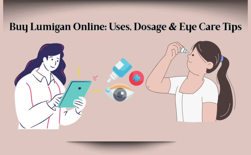 Buy Lumigan Online: Uses, Dosage & Eye Care Tips